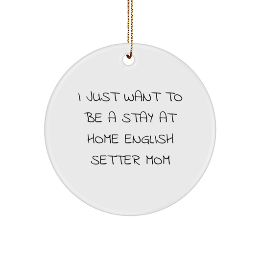 English Setter Dog Mom Gift, 'I Just Want To Be A Stay At Home English Setter Mom', Christmas Circle Ornament, Gifts from Family for English Setter Dog - Victory Thru Vision 