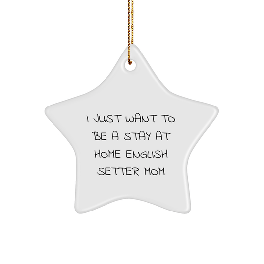 English Setter Dog Mom's Star Ornament, 'I Just Want To Be A Stay At Home Mom', Gifts from Family, for English Setter Dog, Star Shaped, Christmas Unique Treasures - Victory Thru Vision 