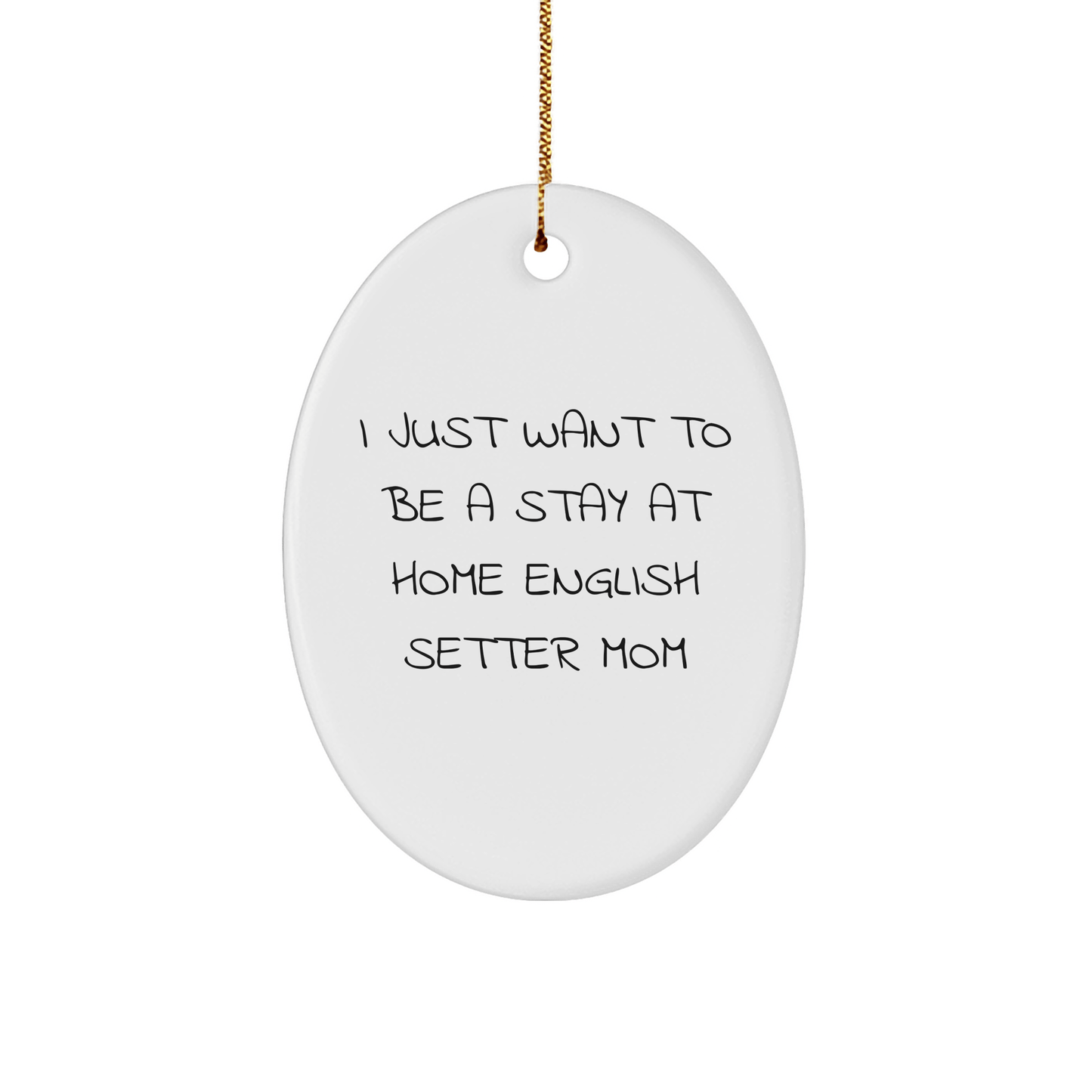 English Setter Mom Gifts, Funny Oval Ornament, 'I Just Want To Be A Stay At Home English Setter Mom' for Christmas Memorable Presents from Family to Friend - Victory Thru Vision 
