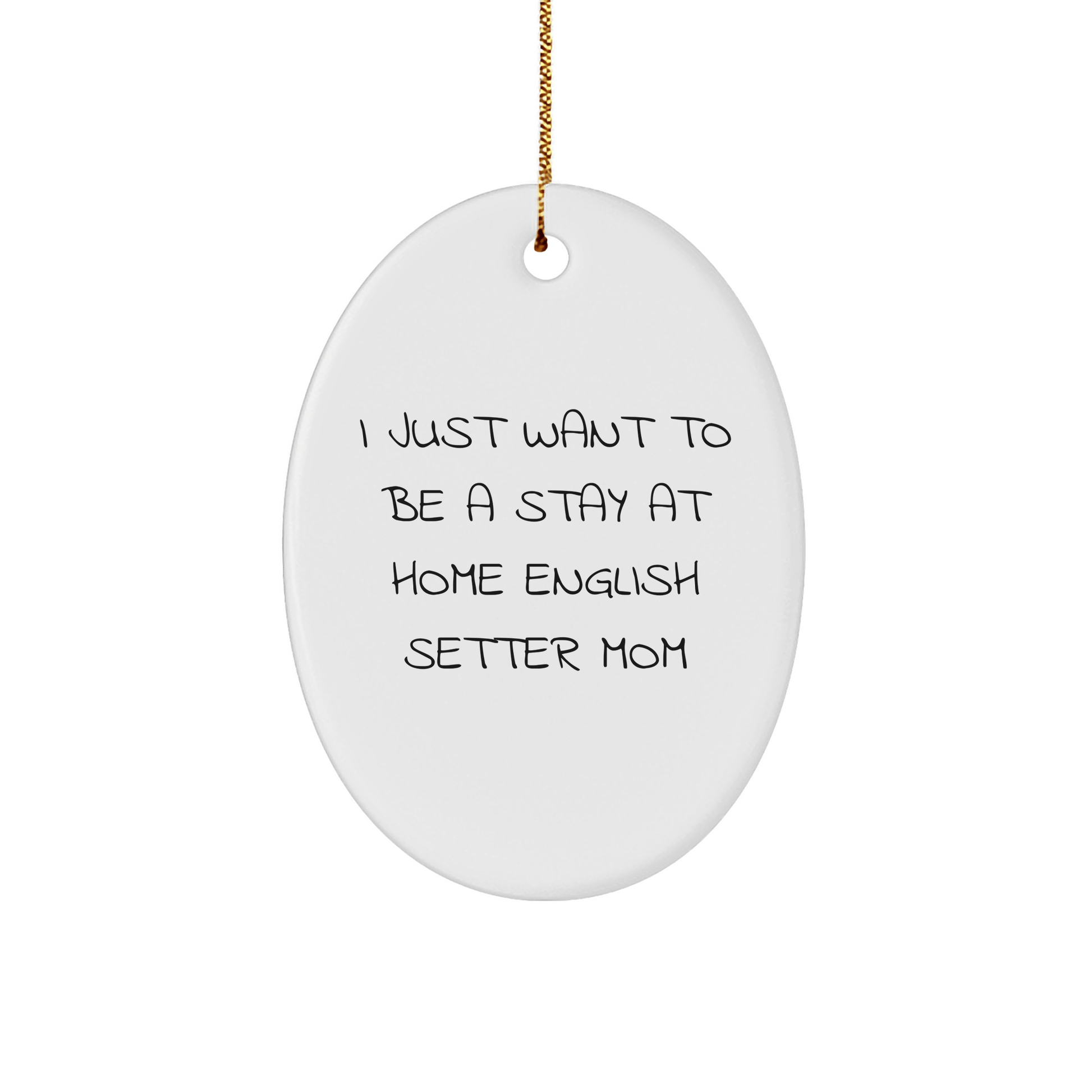 English Setter Mom Gifts, Funny Oval Ornament, 'I Just Want To Be A Stay At Home English Setter Mom' for Christmas Memorable Presents from Family to Friend - Victory Thru Vision 