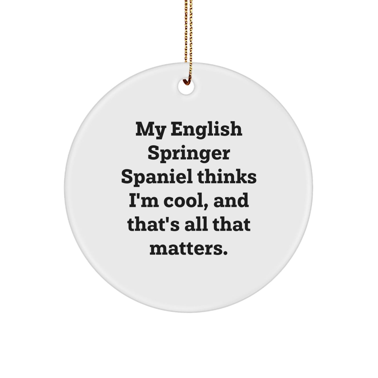 English Springer Spaniel Dog Lover's Christmas Unique Gift, Funny Quote Circle Ornament, Gifts from Friends and Family, English Springer Spaniel Dog Gifts - Victory Thru Vision