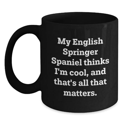 English Springer Spaniel Dog Lover's Funny Gift, 'My English Springer Spaniel Thinks I'm Cool, And That's All That Matters.' Black Coffee Mug, Gifts from Friends to Family for Birthday - Victory Thru Vision