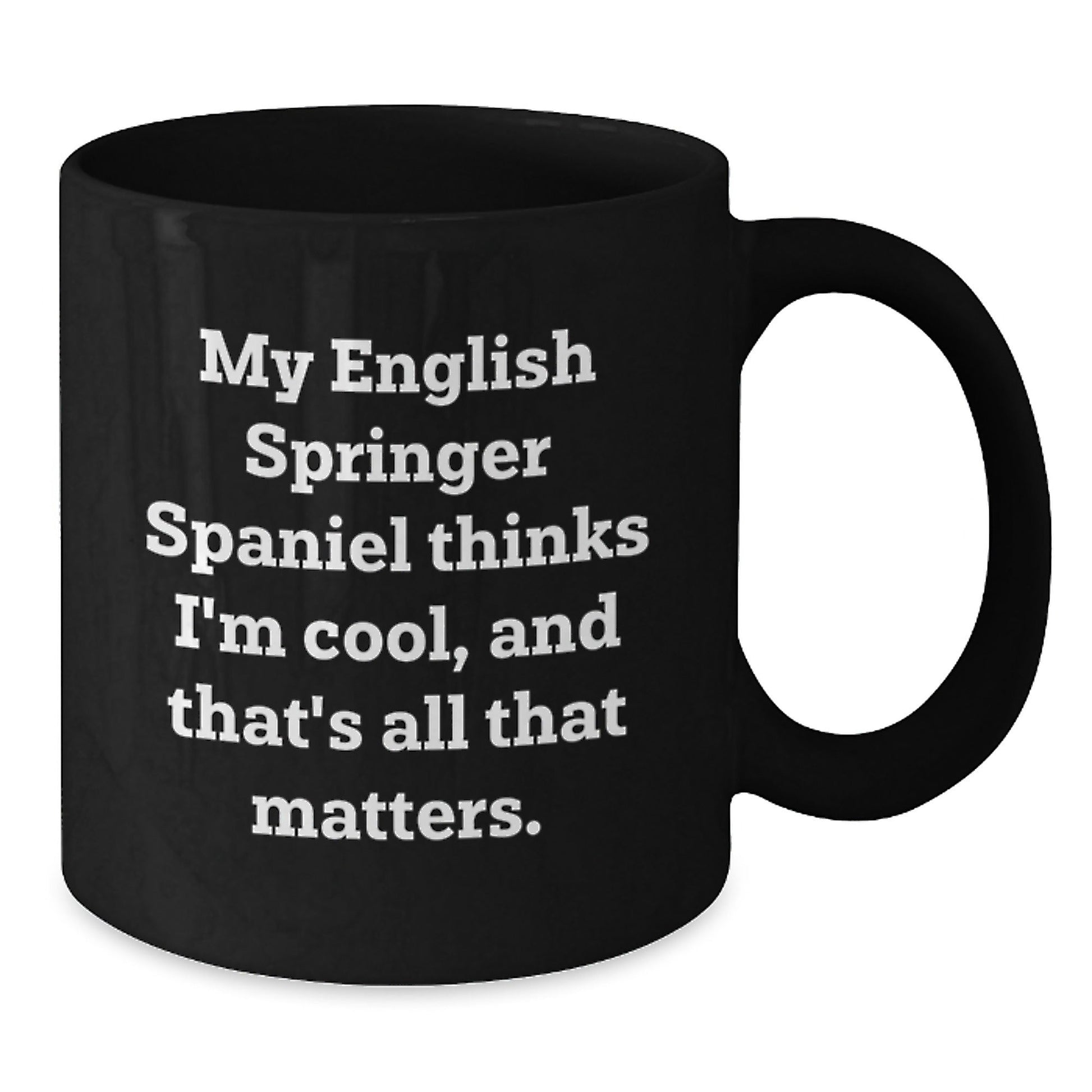 English Springer Spaniel Dog Lover's Funny Gift, 'My English Springer Spaniel Thinks I'm Cool, And That's All That Matters.' Black Coffee Mug, Gifts from Friends to Family for Birthday - Victory Thru Vision