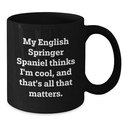 English Springer Spaniel Dog Lover's Funny Gift, 'My English Springer Spaniel Thinks I'm Cool, And That's All That Matters.' Black Coffee Mug, Gifts from Friends to Family for Birthday - Victory Thru Vision