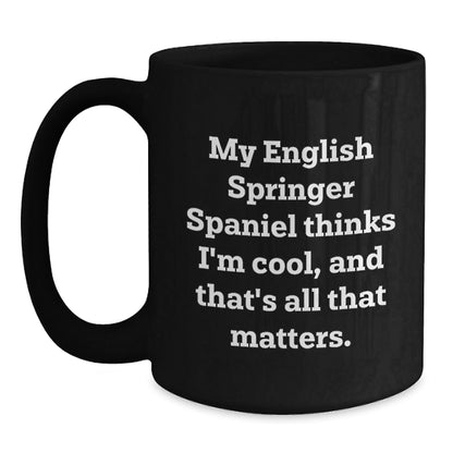 English Springer Spaniel Dog Lover's Funny Gift, 'My English Springer Spaniel Thinks I'm Cool, And That's All That Matters.' Black Coffee Mug, Gifts from Friends to Family for Birthday - Victory Thru Vision