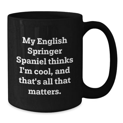 English Springer Spaniel Dog Lover's Funny Gift, 'My English Springer Spaniel Thinks I'm Cool, And That's All That Matters.' Black Coffee Mug, Gifts from Friends to Family for Birthday - Victory Thru Vision