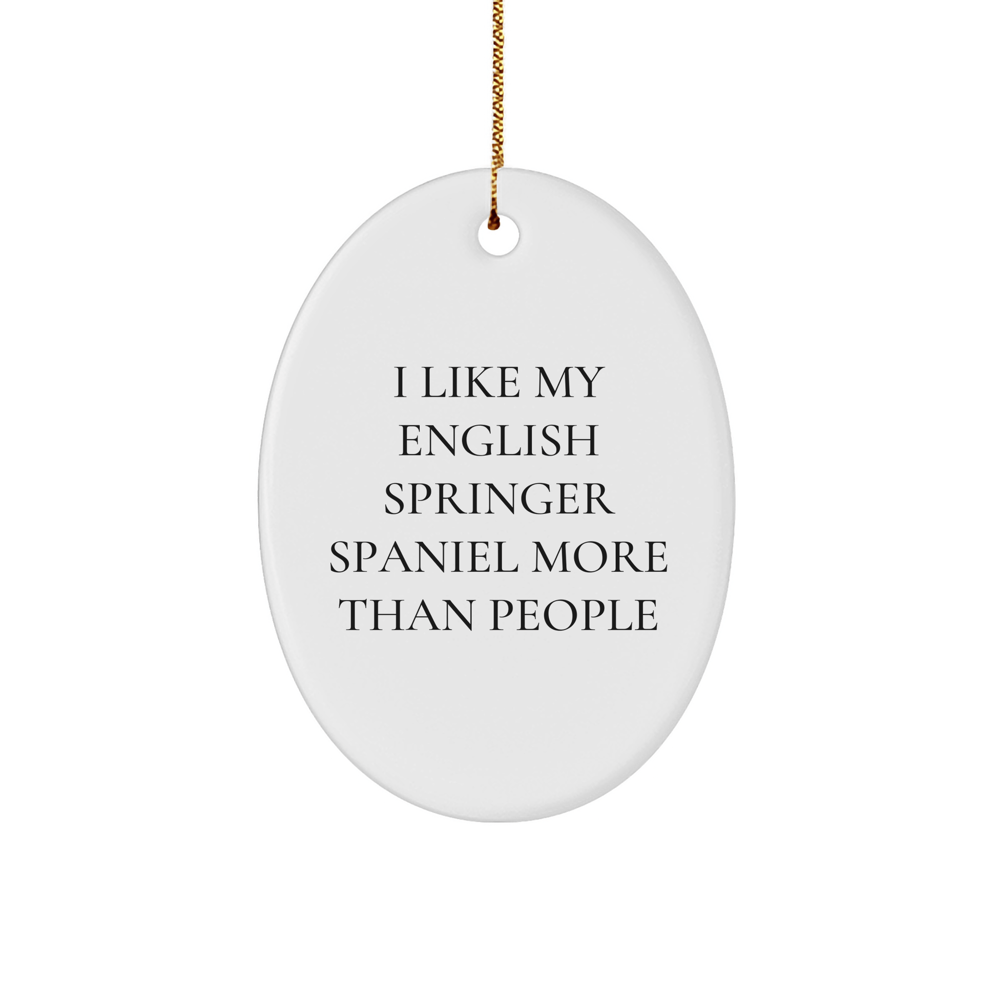 English Springer Spaniel Dog Lovers' Funny Oval Ornament Gifts for Home, 'I Like My English Springer Spaniel More Than People' Quote, Christmas Unique Gifts from Family - Victory Thru Vision