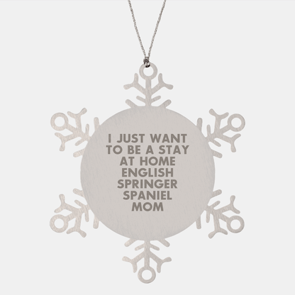 English Springer Spaniel Dog Mom Snowflake Ornament Gifts from Family, I Just Want To Be A Stay At Home English Springer Spaniel Mom, Christmas Unique Gifts for English Springer Spaniel Dog - Victory Thru Vision 