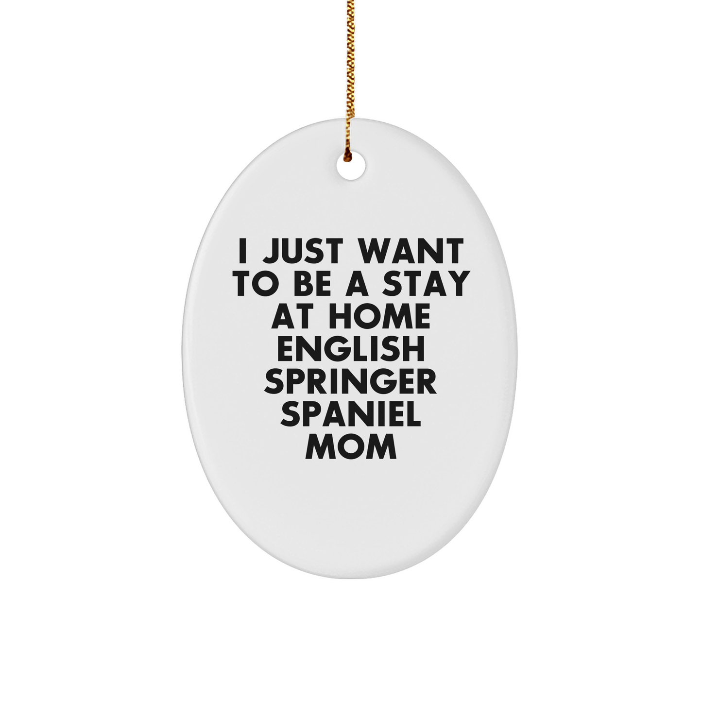 English Springer Spaniel Mom Oval Ornament, Funny Quote Gifts for Christmas, 'I Just Want To Be A Stay At Home English Springer Spaniel Mom' from Mom to Friends, Family, or Coworkers - Victory Thru Vision 