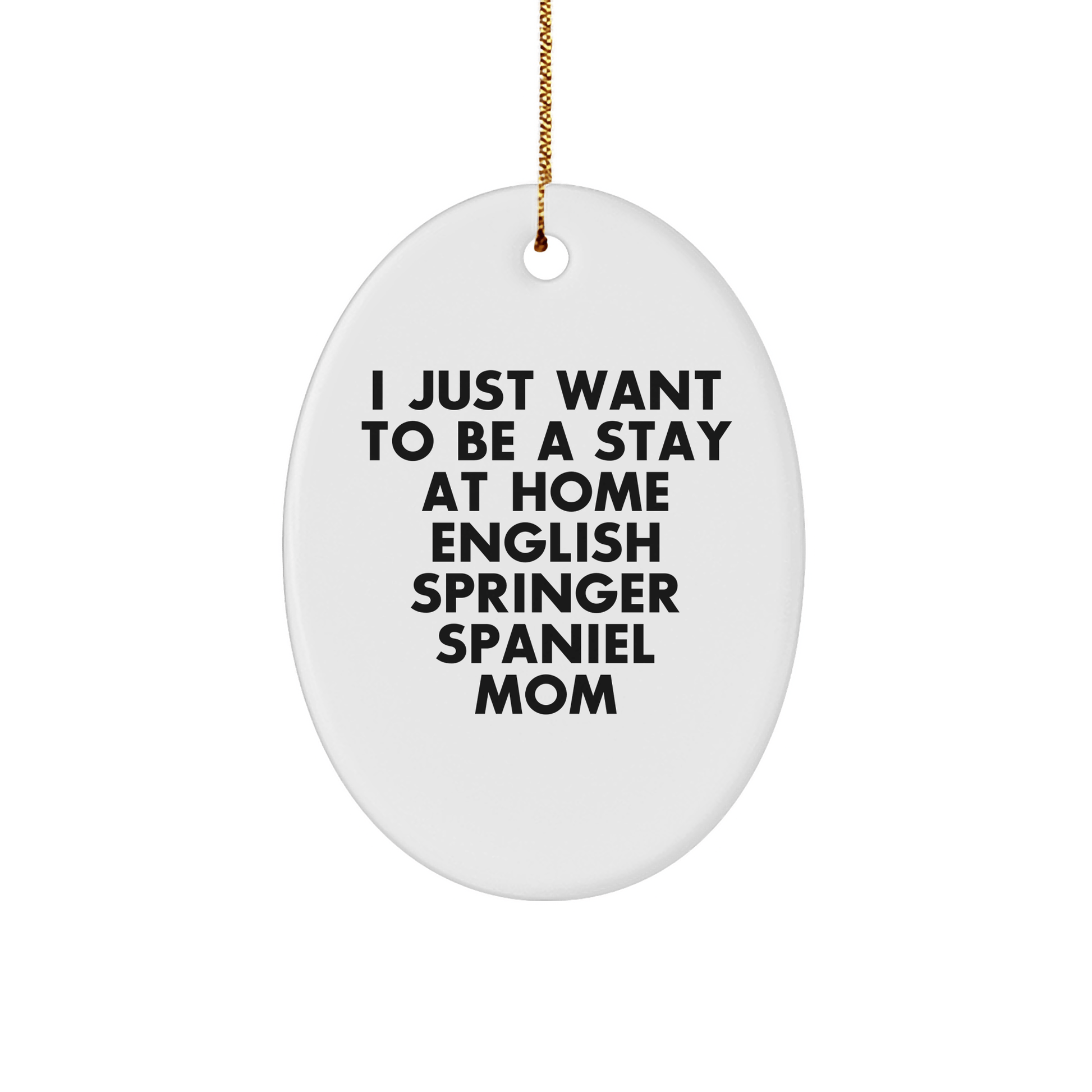 English Springer Spaniel Mom Oval Ornament, Funny Quote Gifts for Christmas, 'I Just Want To Be A Stay At Home English Springer Spaniel Mom' from Mom to Friends, Family, or Coworkers - Victory Thru Vision 