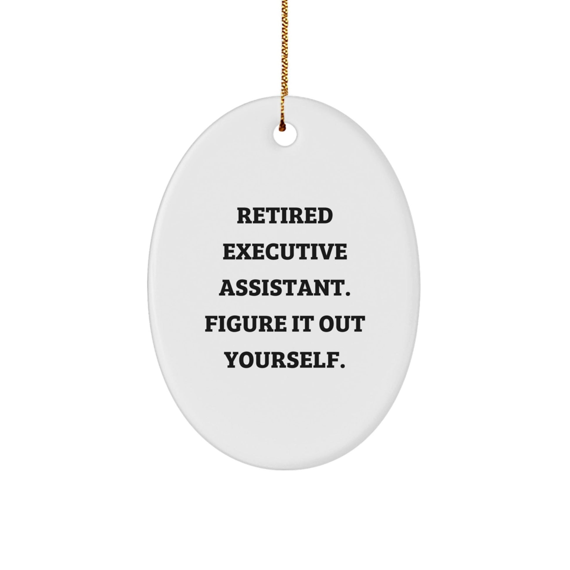 Executive Assistant Gifts from Friends - Funny Oval Ornament with Quote 'Retired Executive Assistant. Figure It Out Yourself.' for Christmas - Victory Thru Vision