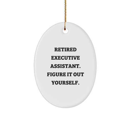 Executive Assistant Gifts from Friends - Funny Oval Ornament with Quote 'Retired Executive Assistant. Figure It Out Yourself.' for Christmas - Victory Thru Vision