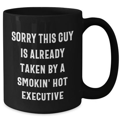 Executive Funny Gift Ideas from Friends for Him Black Coffee Mug Sorry This Guy Is Already Taken By A Smokin' Hot Executive - Victory Thru Vision 