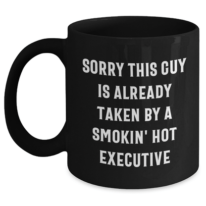 Executive Funny Gift Ideas from Friends for Him Black Coffee Mug Sorry This Guy Is Already Taken By A Smokin' Hot Executive - Victory Thru Vision 