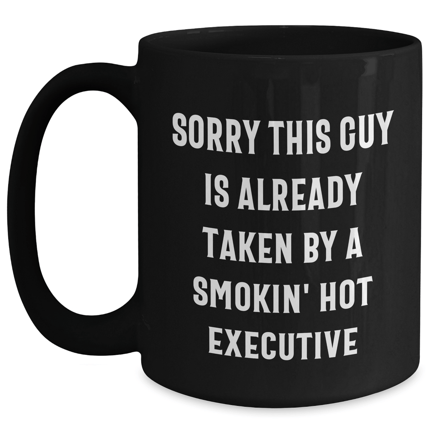 Executive Funny Gift Ideas from Friends for Him Black Coffee Mug Sorry This Guy Is Already Taken By A Smokin' Hot Executive - Victory Thru Vision 