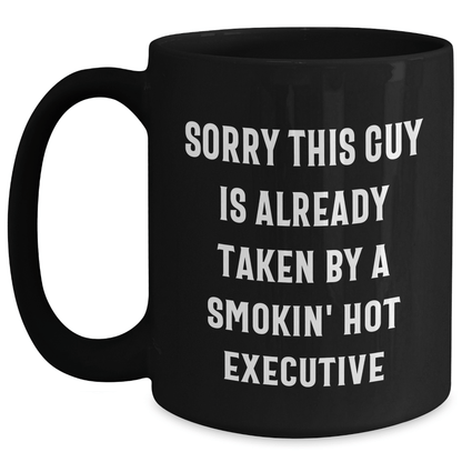 Executive Funny Gift Ideas from Friends for Him Black Coffee Mug Sorry This Guy Is Already Taken By A Smokin' Hot Executive - Victory Thru Vision 