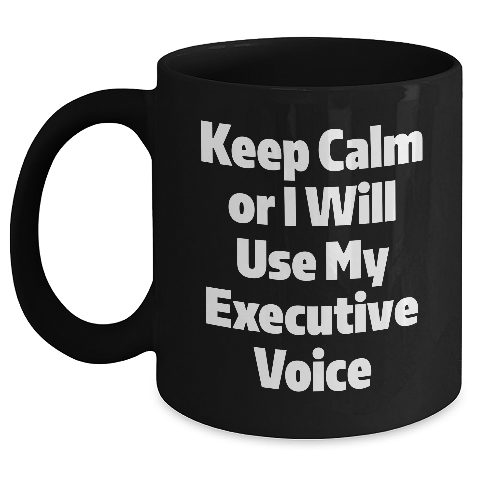Executive Gifts from Friends - Keep Calm Or I Will Use My Executive Voice Funny Black Coffee Mug for Graduation, Unique and Inspirational Mugs for Men and Women - Victory Thru Vision
