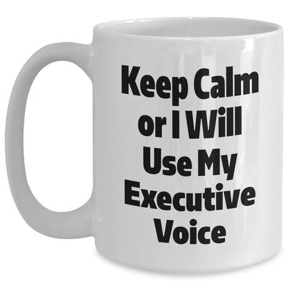Executive Humor White Coffee Mug, Funny Gifts for Men from Coworkers, 'Keep Calm Or I Will Use My Executive Voice', White Ceramic 11oz or 15oz, Graduation Unique Gifts - Victory Thru Vision 