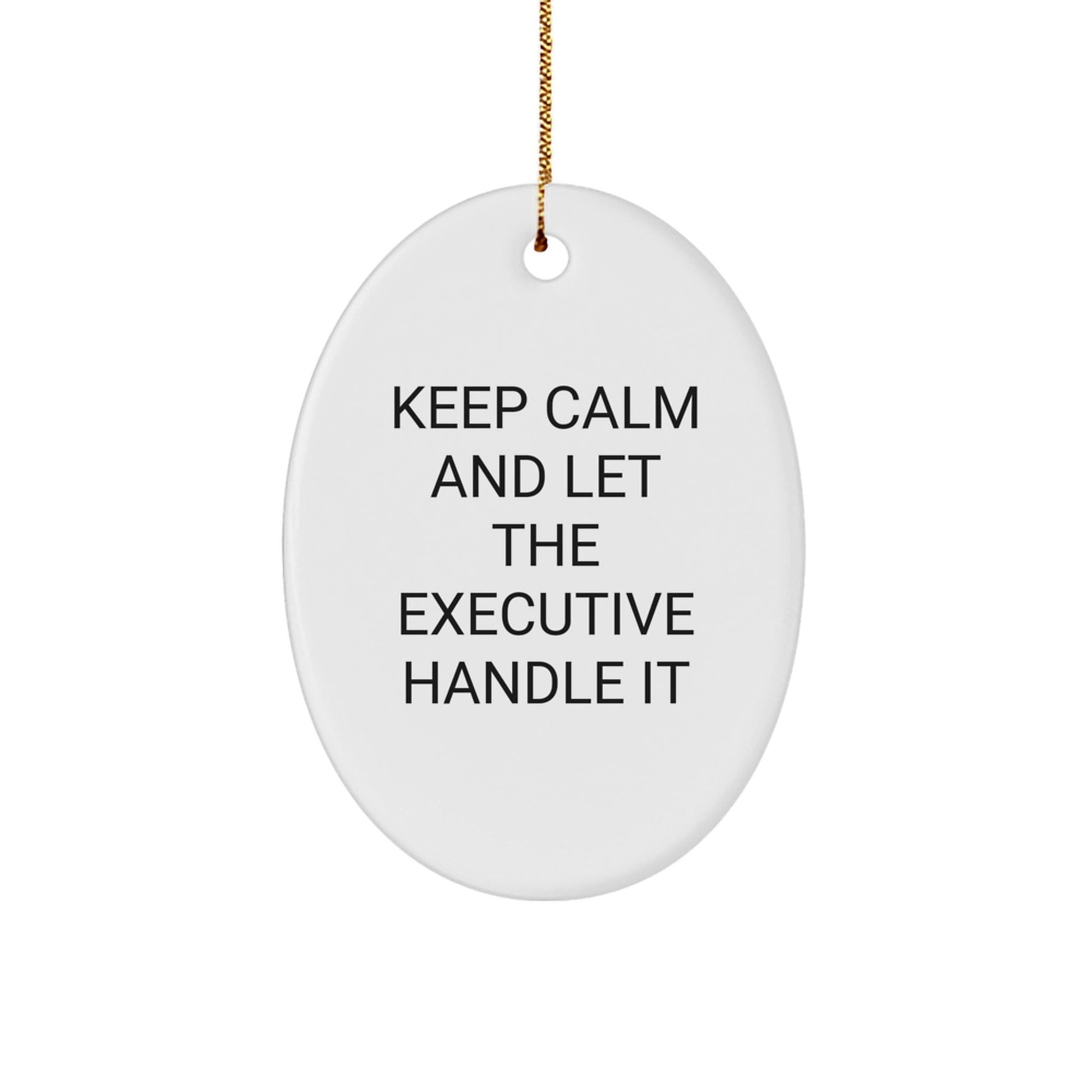 Executive Oval Ornament, Keep Calm And Let The Executive Handle It, Funny Gift for Friends from Men, Christmas Unique Executive Gifts - Victory Thru Vision