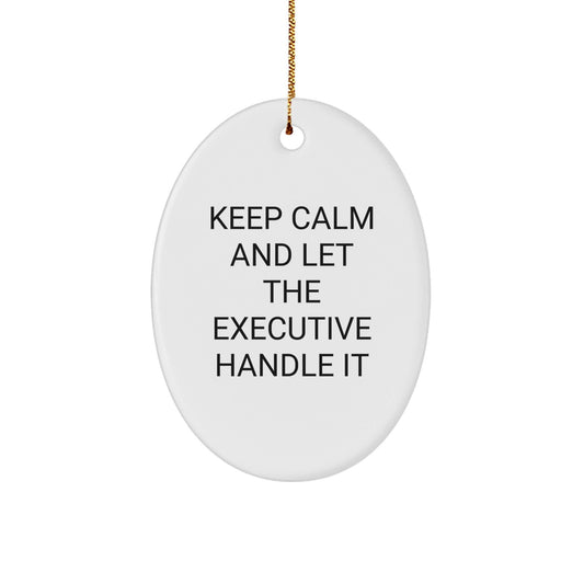 Executive Oval Ornament, Keep Calm And Let The Executive Handle It, Funny Gift for Friends from Men, Christmas Unique Executive Gifts - Victory Thru Vision
