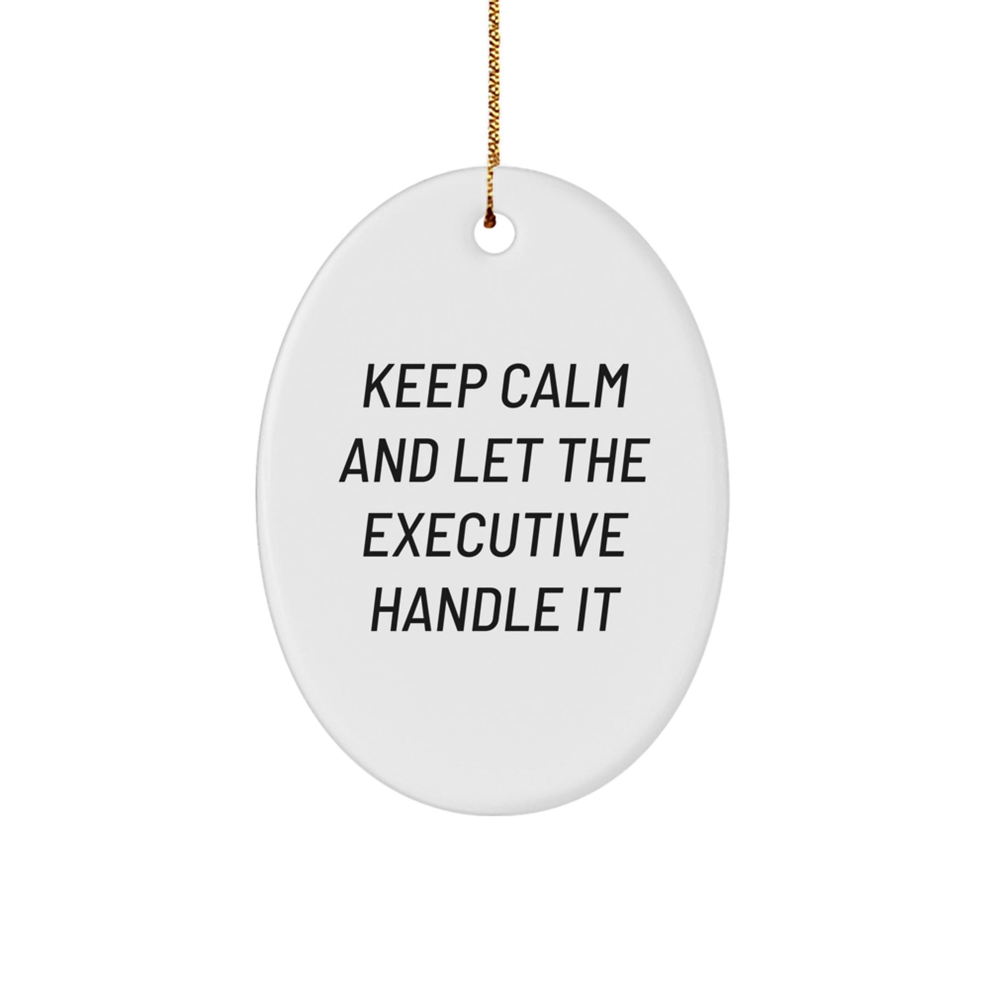 Executive Oval Ornament - 'Keep Calm And Let The Executive Handle It' - Funny Gift for Men, Women, Friends, Coworkers - Christmas Unique Gifts from Family - Victory Thru Vision