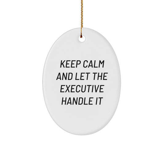 Executive Oval Ornament - 'Keep Calm And Let The Executive Handle It' - Funny Gift for Men, Women, Friends, Coworkers - Christmas Unique Gifts from Family - Victory Thru Vision