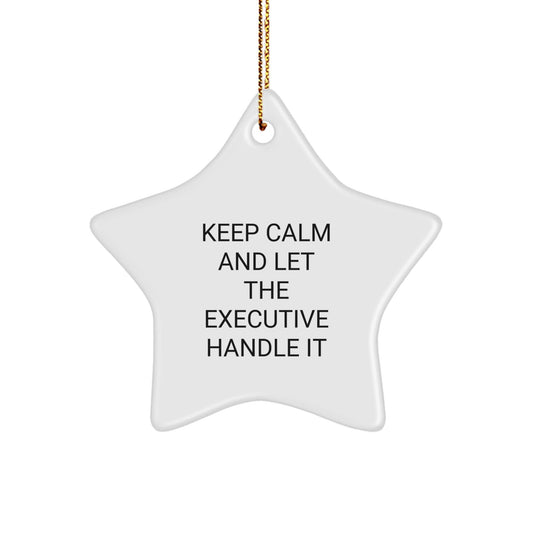 Executive Star Ornament - Keep Calm And Let The Executive Handle It, Funny Gift for Men, Women, and Coworkers, Perfect for Christmas - Victory Thru Vision