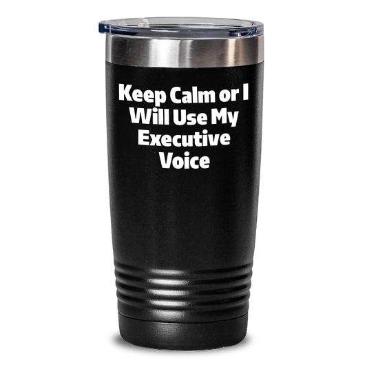 Executive Tumbler Gifts from Men for Friends - Keep Calm Or I Will Use My Executive Voice Funny Quote, 20oz or 30oz Stainless Steel Tumbler for Graduation - Victory Thru Vision