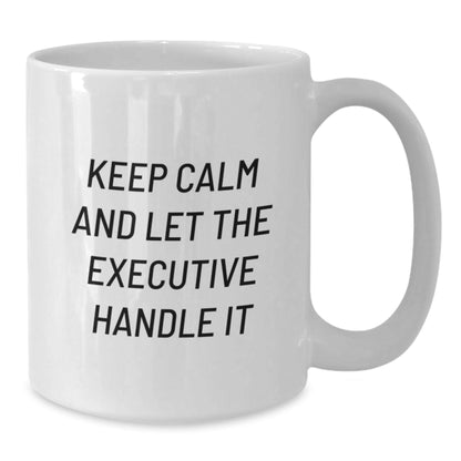 Executive White Coffee Mug, Funny Gifts from Men to Executive Coworkers, 'Keep Calm And Let The Executive Handle It' Graduation Unique Gifts - Victory Thru Vision