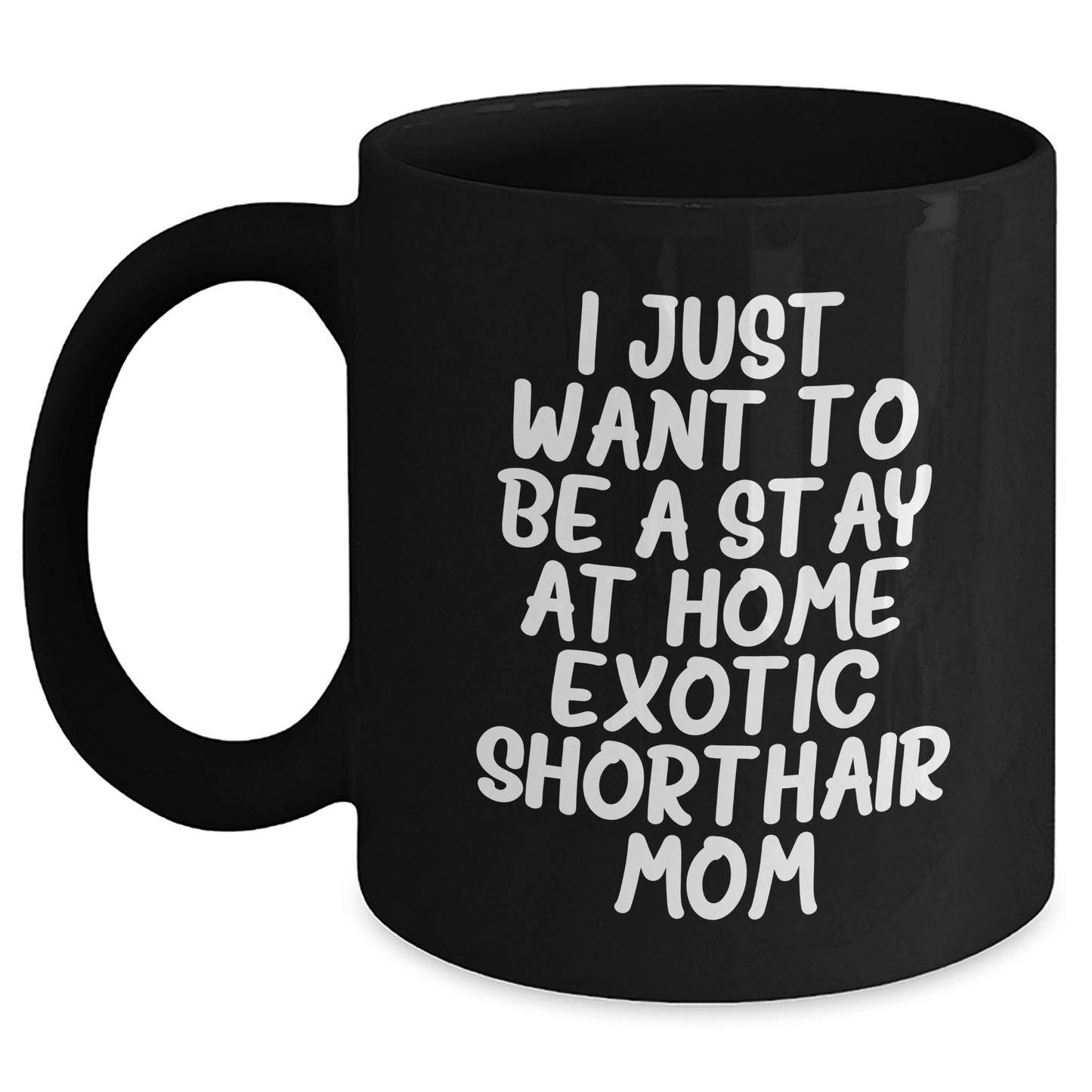 Exotic Shorthair Cat Mom's Funny Black Coffee Mugs Gifts for Men from Friends with I Just Want To Be A Stay At Home Exotic Shorthair Mom Quote, Father's Day Unique Gifts - Victory Thru Vision 