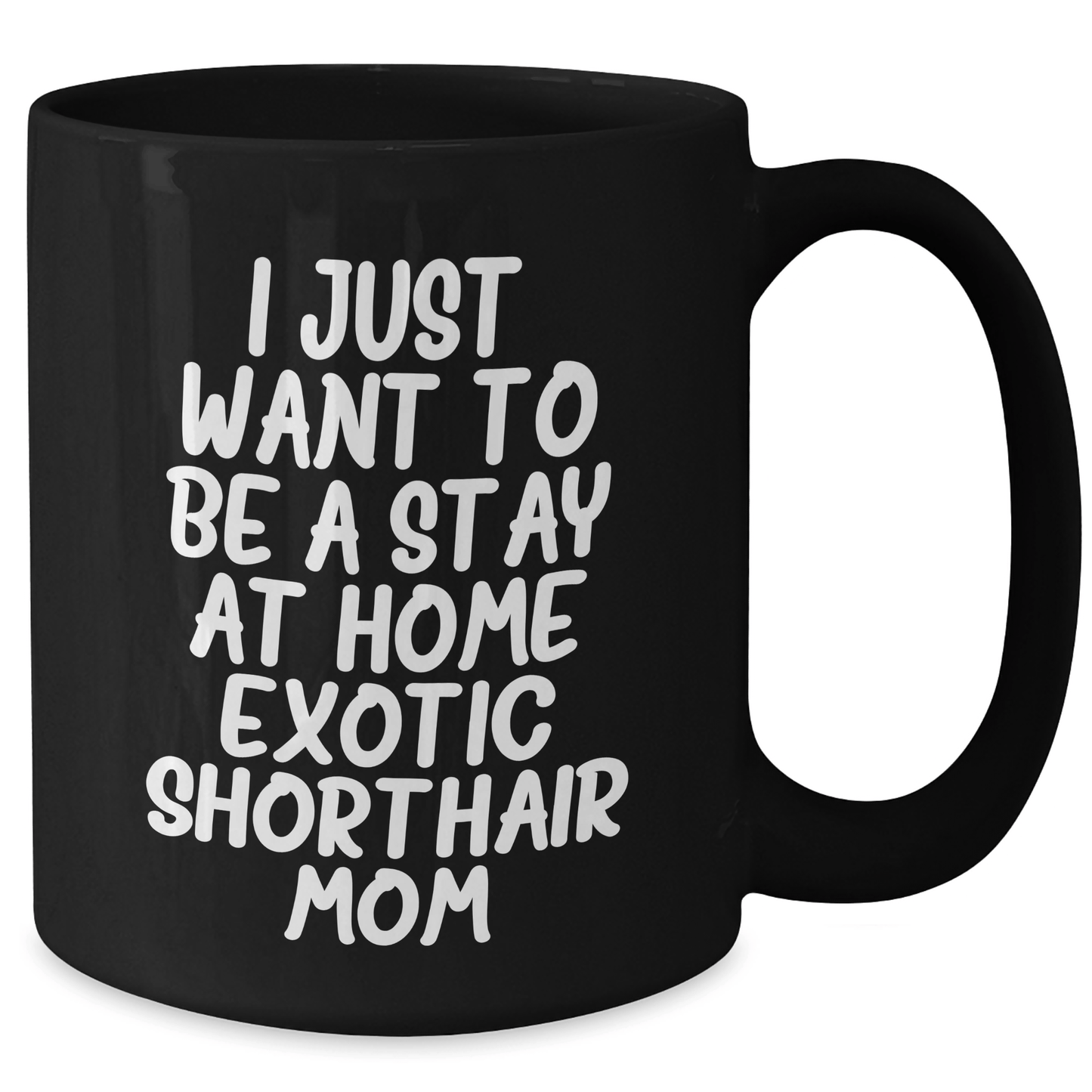 Exotic Shorthair Cat Mom's Funny Black Coffee Mugs Gifts for Men from Friends with I Just Want To Be A Stay At Home Exotic Shorthair Mom Quote, Father's Day Unique Gifts - Victory Thru Vision 