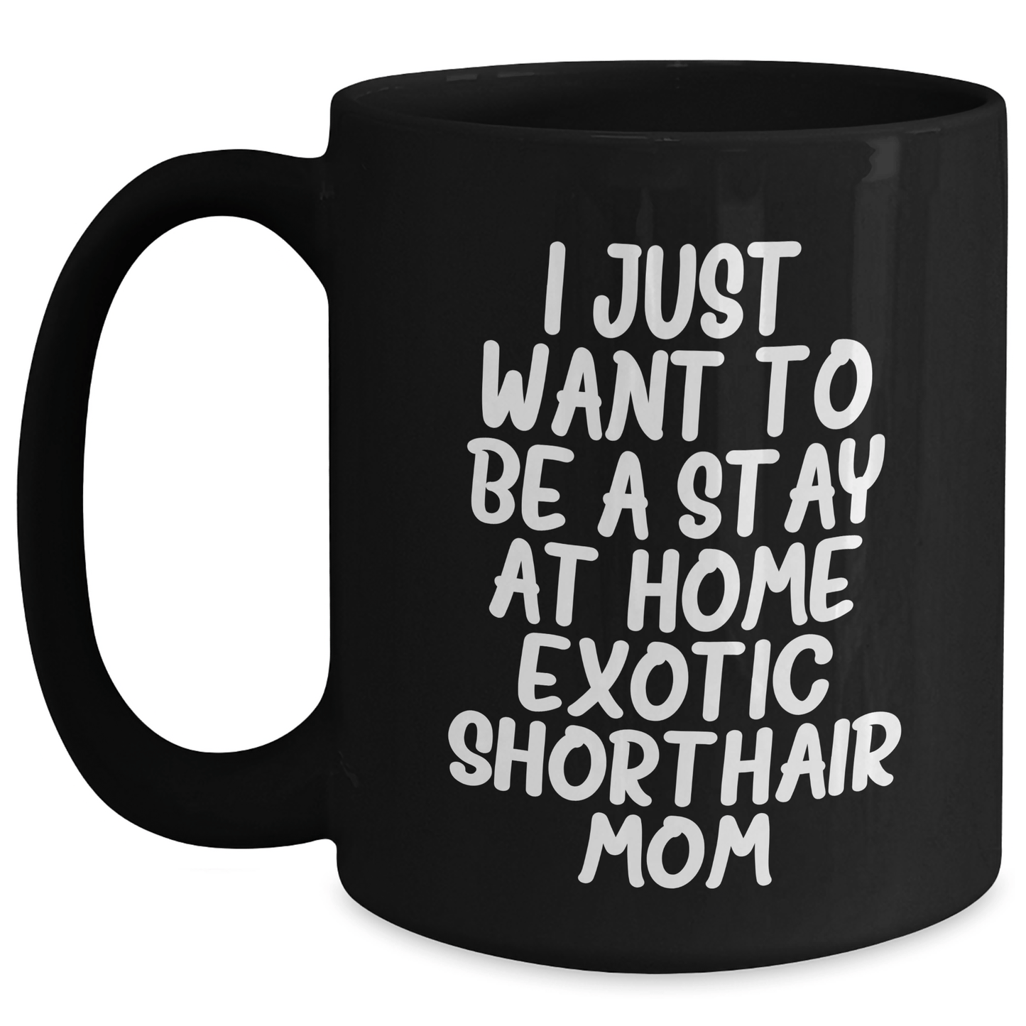 Exotic Shorthair Cat Mom's Funny Black Coffee Mugs Gifts for Men from Friends with I Just Want To Be A Stay At Home Exotic Shorthair Mom Quote, Father's Day Unique Gifts - Victory Thru Vision 