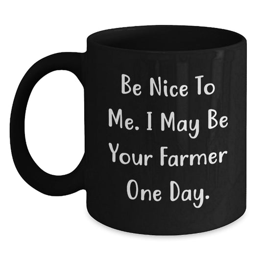 Farmer Gifts, Be Nice To Me. I May Be Your Farmer One Day. Black Coffee Mug for Birthday, Gifts from Friends, Gifts for Farmer - Victory Thru Vision