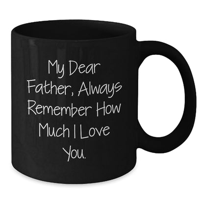 Fatherly Love Black Coffee Mug, Gifts from Men to Father on Birthday, 'My Dear Father, Always Remember How Much I Love You.' - Victory Thru Vision