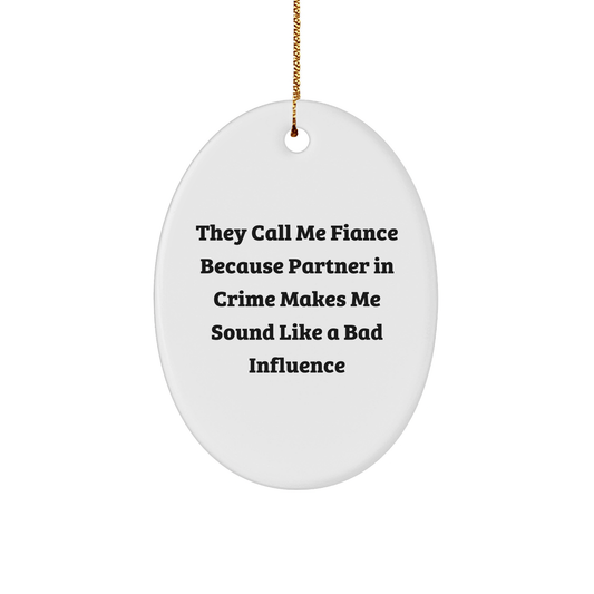 Fiance Gifts from Friends - Funny Oval Ornament for Christmas - 'They Call Me Fiance Because Partner In Crime Makes Me Sound Like A Bad Influence' - Unique Gift for Men - Victory Thru Vision 
