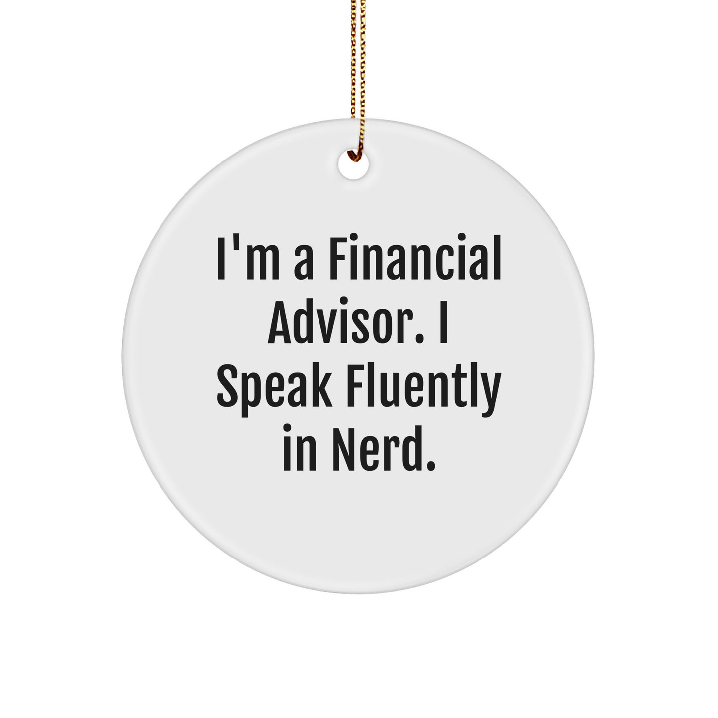 Financial Advisor Gifts, I'm A Financial Advisor. I Speak Fluently In genius., Circle Ornament, Christmas Unique Gifts from Family to Financial Advisor - Victory Thru Vision