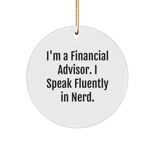 Financial Advisor Gifts, I'm A Financial Advisor. I Speak Fluently In genius., Circle Ornament, Christmas Unique Gifts from Family to Financial Advisor - Victory Thru Vision