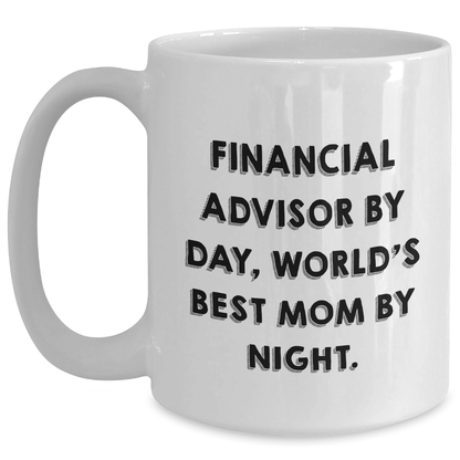 Financial Advisor Humor Gifts from Mom - White Coffee Mug, Funny Quote 'By Day, World's Best Mom By Night', Perfect Father's Day Unique Gift for Financial Advisors - Victory Thru Vision 