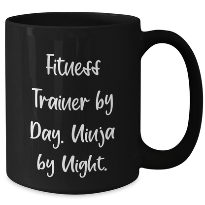 Fitness Trainer By Day, Ninja By Night, Funny Black Coffee Mug Gifts from Men to Fitness Trainers for Mother's Day - Victory Thru Vision 