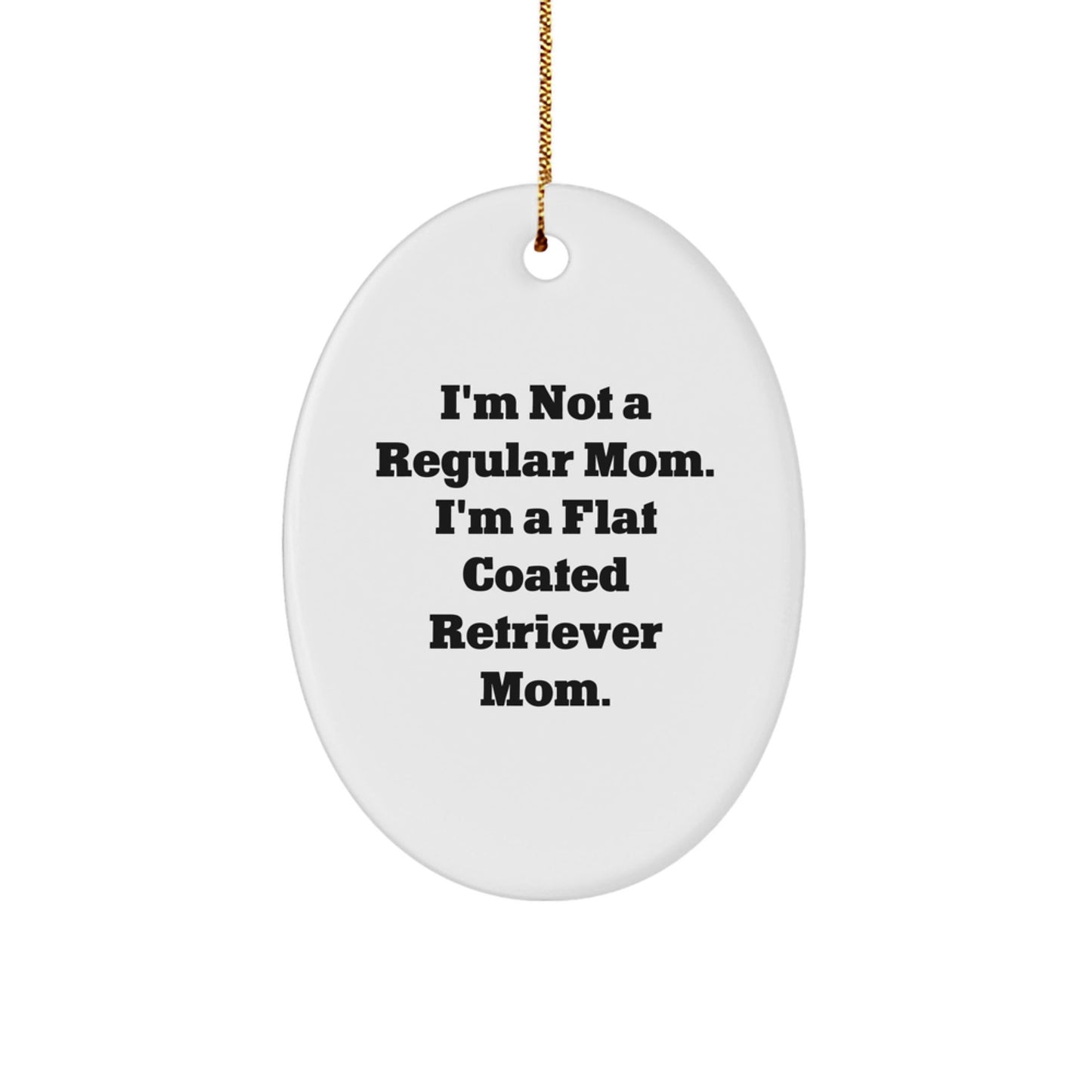 Flat Coated Retriever Dog Mom Gifts from Family - Oval Ornament with Funny Quote 'I'm Not A Regular Mom. I'm A Flat Coated Retriever Mom.' for Christmas - Victory Thru Vision