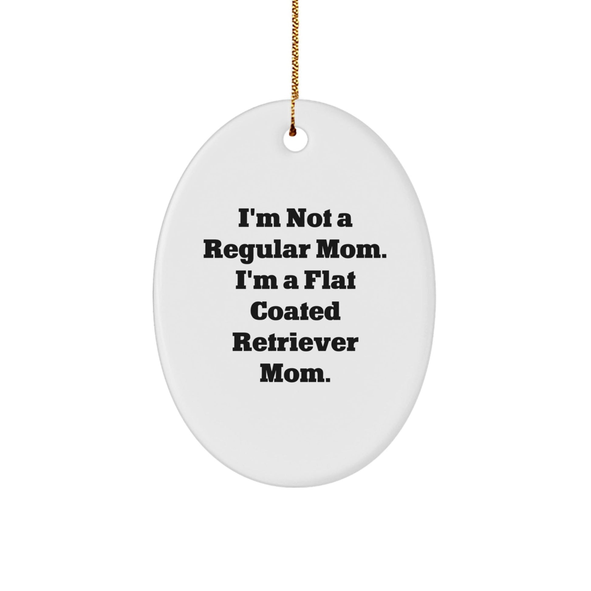 Flat Coated Retriever Dog Mom Gifts from Family - Oval Ornament with Funny Quote 'I'm Not A Regular Mom. I'm A Flat Coated Retriever Mom.' for Christmas - Victory Thru Vision