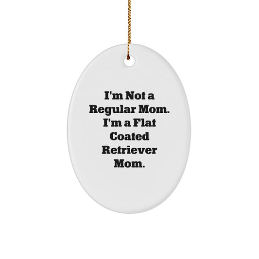 Flat Coated Retriever Dog Mom Gifts from Family - Oval Ornament with Funny Quote 'I'm Not A Regular Mom. I'm A Flat Coated Retriever Mom.' for Christmas - Victory Thru Vision