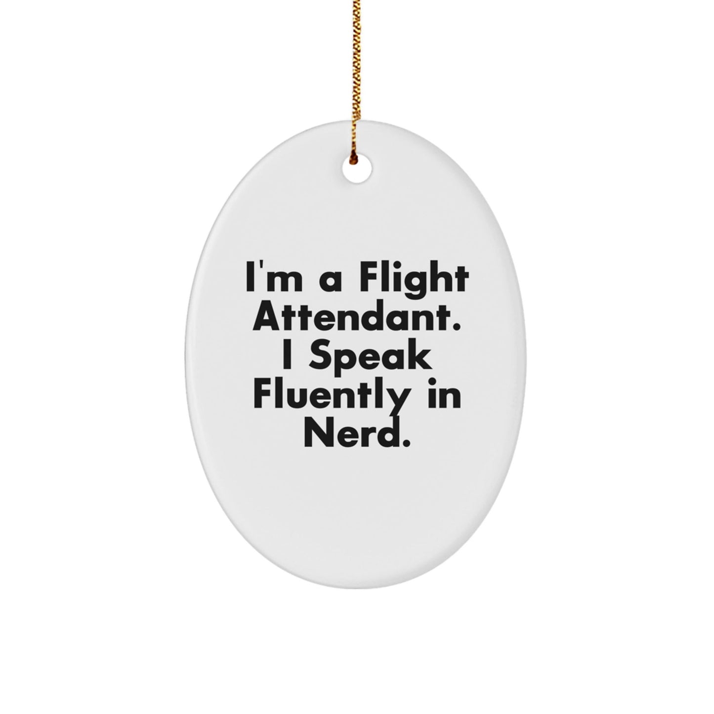 Flight Attendant Fun Gifts from Friends - I'm A Flight Attendant. I Speak Fluently In genius. Oval Ornament for Christmas - Victory Thru Vision