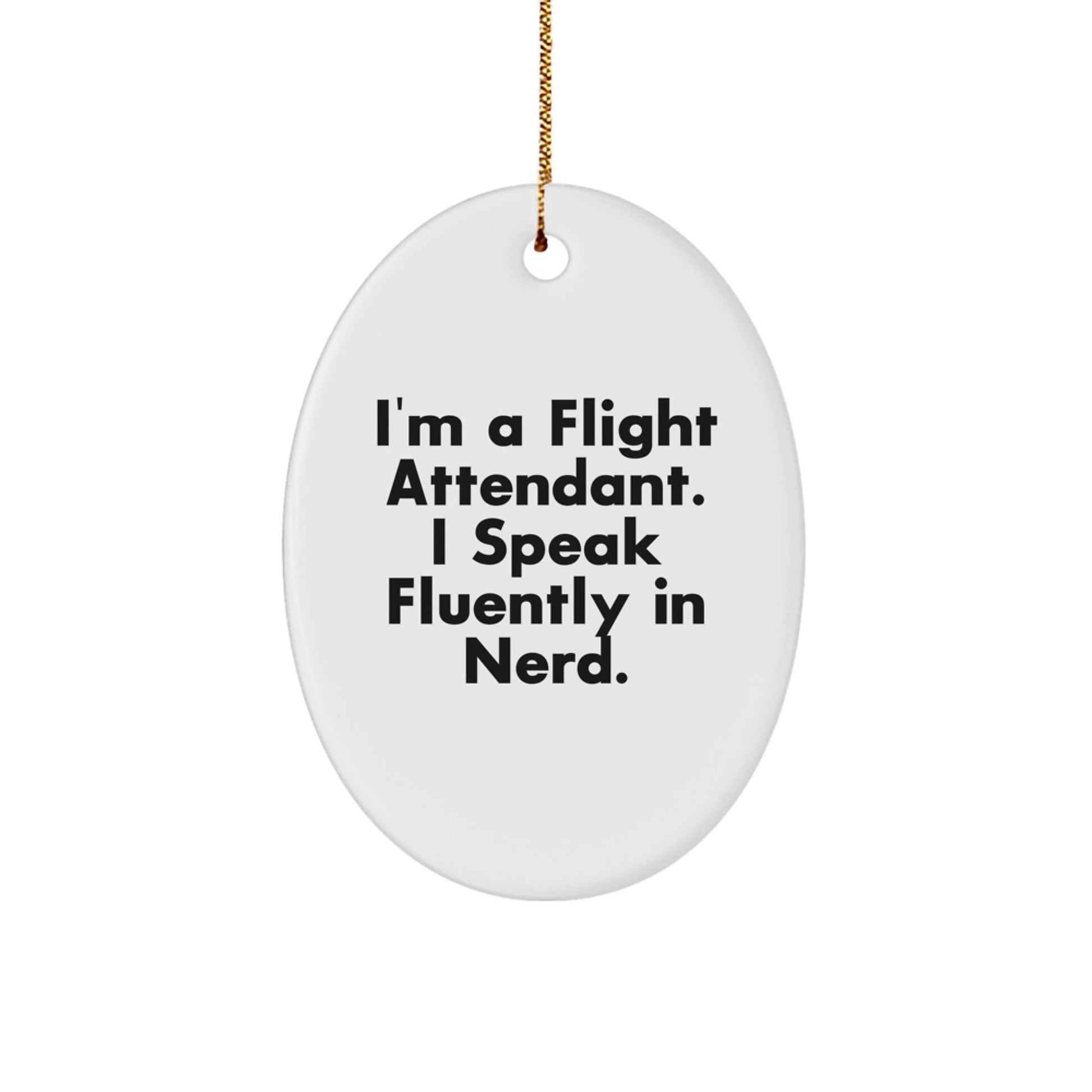 Flight Attendant Fun Gifts from Friends - I'm A Flight Attendant. I Speak Fluently In genius. Oval Ornament for Christmas - Victory Thru Vision