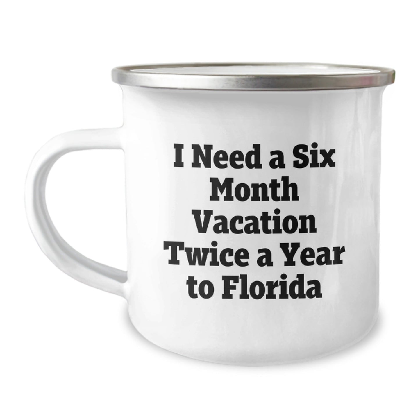 Florida Camping Mug, 'I Need A Six Month Vacation Twice A Year To Florida', Funny Graduation Gift from Friends to Florida Enthusiasts, 12 oz Stainless Steel with Enamel Finish - Victory Thru Vision