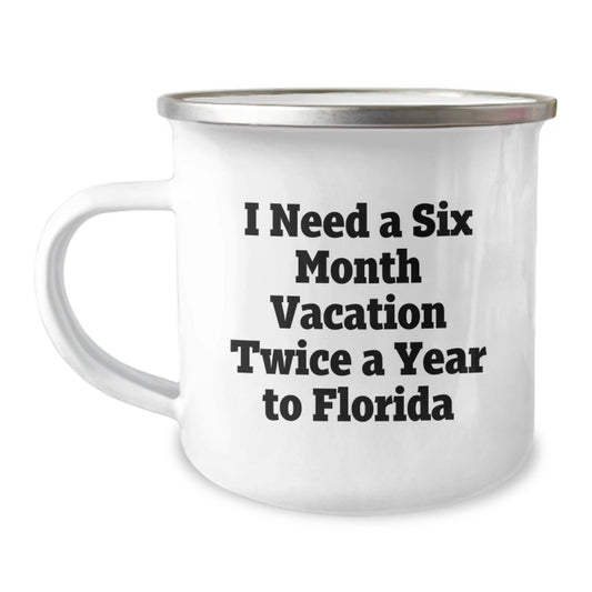 Florida Camping Mug, 'I Need A Six Month Vacation Twice A Year To Florida', Funny Graduation Gift from Friends to Florida Enthusiasts, 12 oz Stainless Steel with Enamel Finish - Victory Thru Vision