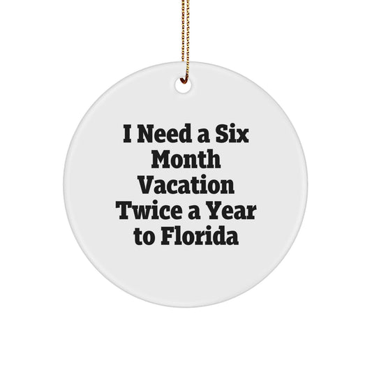 Florida Circle Ornament, I Need A Six Month Vacation Twice A Year To Florida, Funny Quote Gifts from Men to Friends, Florida Christmas Unique Gifts - Victory Thru Vision