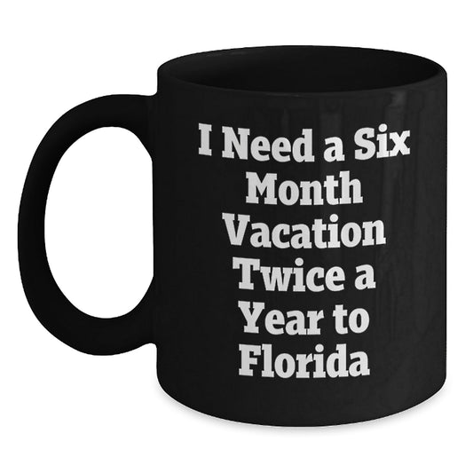 Florida Dreams Gifts for Her Friends, I Need A Six Month Vacation Twice A Year To Florida Funny Mug for Graduation, Gifts from Women to Florida Lovers - Victory Thru Vision