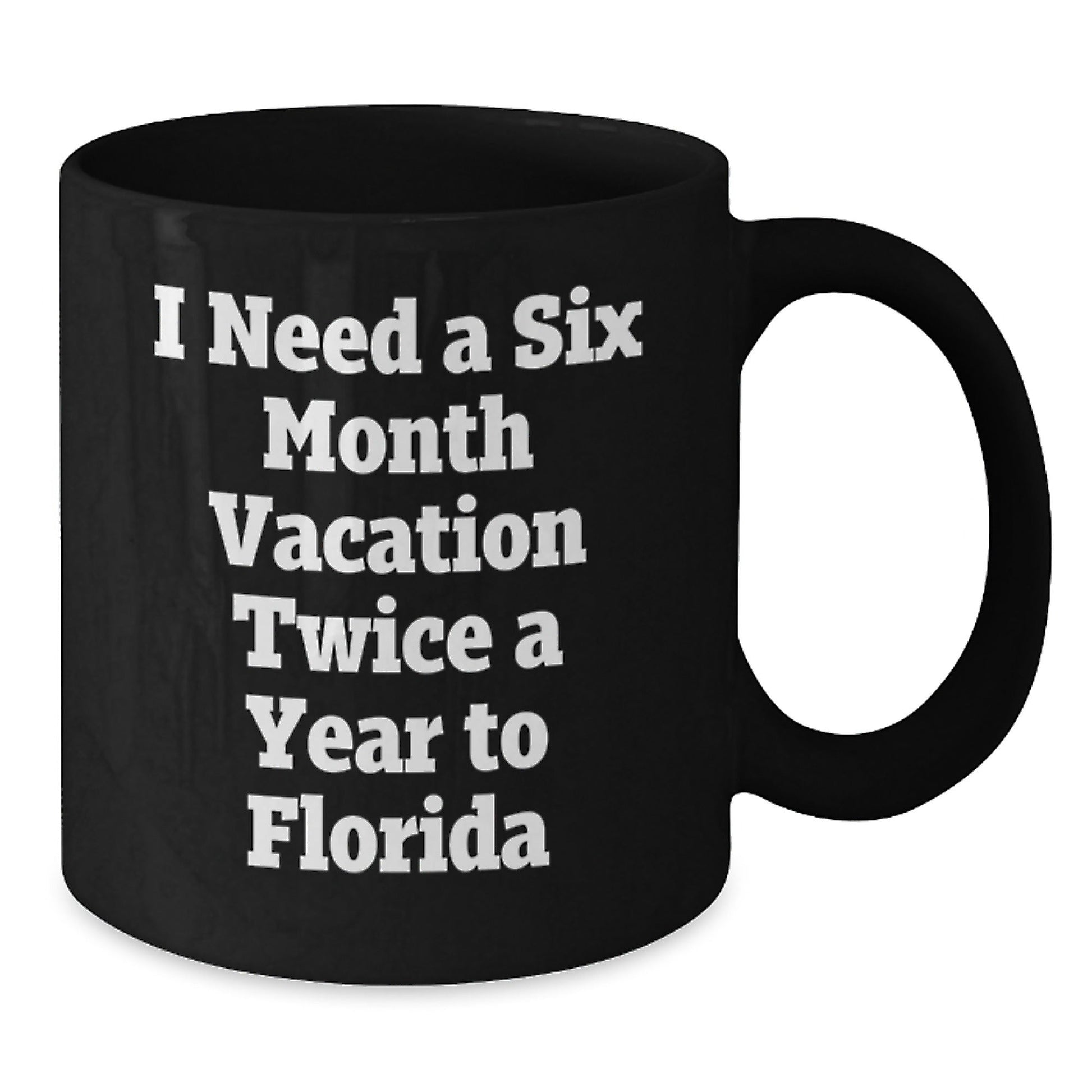 Florida Dreams Gifts for Her Friends, I Need A Six Month Vacation Twice A Year To Florida Funny Mug for Graduation, Gifts from Women to Florida Lovers - Victory Thru Vision