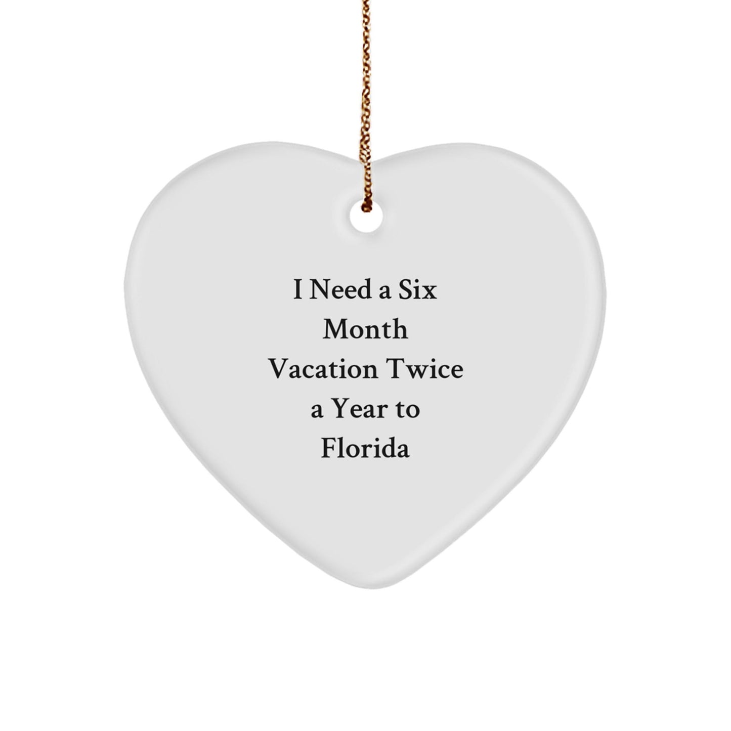 Florida Gifts from Friends and Family - I Need A Six Month Vacation Twice A Year To Florida Heart Ornament for Christmas - Victory Thru Vision